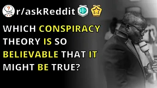 Which Conspiracy Theory Is So Believable That It Might Be True? | R/askReddit