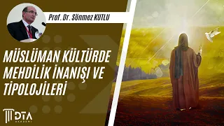 Prof. Dr. Sönmez KUTLU -"Müslüman Kültürde Mehdilik İnanışı ve Tipolojileri"