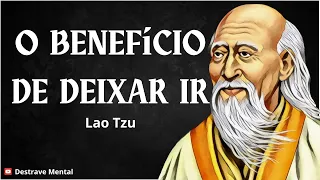 O BENEFÍCIO DE DEIXAR IR | A Filosofia de LaoTzu