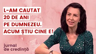 L-am căutat 20 de ani pe Dumnezeu. Acum știu cine e! | Ecaterina Bogatu | Jurnal de credință