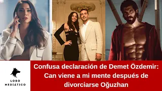 Confusa declaración de Demet Özdemir: Can viene a mi mente después de divorciarse Oğuzhan