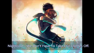 Nightcore - We Don't Have To Take Our Clothes Off