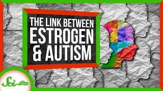 The Unexpected Connection Between Estrogen and Autism | SciShow News