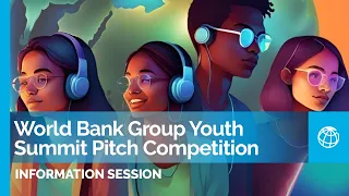 World Bank Group Youth Summit Pitch Competition Information Session
