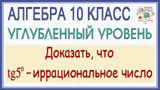 10 класс. Алгебра. Углубленный уровень. Как доказать, что тангенс 5 градусов - иррациональное число