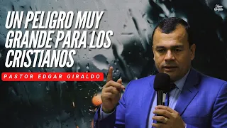 Pastor Edgar Giraldo - Un peligro muy grande para los cristianos