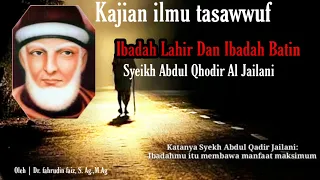 Nasehat | kajian tasawwuf syeikh abdul qhodir | Ibadah lahir dan ibadah batin | ole dr.fahrudin faiz