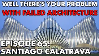 Well There's Your Problem | Episode 65: Santiago Calatrava