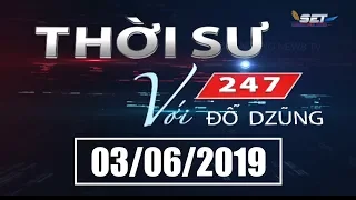 Thời Sự 247 Với Đỗ Dzũng | 03/06/2019 | SET TV www.setchannel.tv