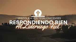 RESPONDiENDO BIEN AL LIDERAZGO FIEL (1 Tes. 5:12-13)