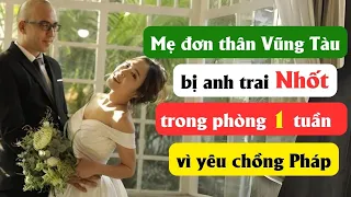 Mẹ đơn thân Vũng Tàu bị anh trai nhốt trong phòng 1 tuần vì yêu chồng Pháp "có tướng đào hoa"