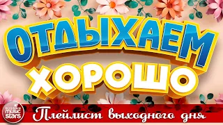 ОТДЫХАЕМ ХОРОШО ❀  СБОРНИК ДУШЕВНЫХ ПЕСЕН ❀ ПЛЕЙЛИСТ ВЫХОДНОГО ДНЯ ❀ RELAX WELL ❀