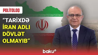 Politoloq: Tarixdə İran adlı dövlət olmayıb - BAKU TV