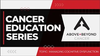 Cancer Education Series: Managing Cognitive Dysfunction