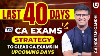 Last 40 Days to CA Exams | Strategy to clear CA Exams in Upcoming Days | Indresh Gandhi