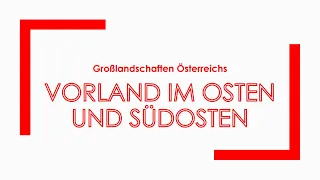 Geographie: Großlandschaften Österreichs - Vorland im Osten und Südosten