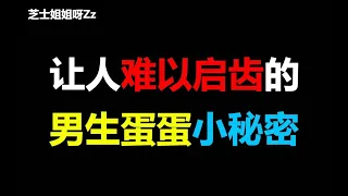 【女生慎入】让人难以启齿的男生蛋蛋小秘密，这...