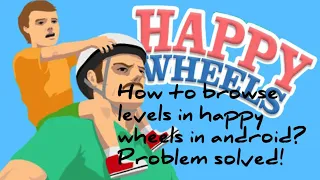 You can't browse levels in happy wheels in your android phones? Problem solved | Gamer CX4 Zone