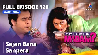 FULL EPISODE - 129 || मे आई कम इन मैडम | Sajan Bana Sanpera | May I Come In Madam