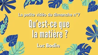 QU'EST CE QUE LA MATIÈRE ? - La petite vidéo du dimanche n°7