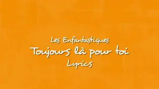 TOUJOURS LÀ POUR TOI (lyrics) - Les Enfantastiques