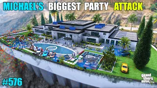 GTA 5 : MICHAEL'S ATTACK ON BIGGEST MANSION PARTY | GTA 5 GAMEPLAY #576