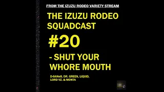 The Izuzu Rodeo Squadcast #20 - Shut Your Whore Mouth