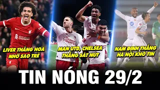 TIN NÓNG BÓNG ĐÁ 29/2|MU, CHELSEA THẮNG SÁT NÚT, LIVER THĂNG HOA NHỜ SAO TRẺ, NAM ĐỊNH THẮNG HÀ NỘI