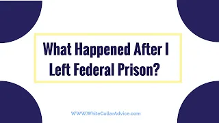 What Happened After I Left Federal Prison?