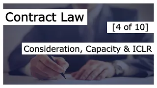 Contract Law [4 of 10] - Consideration, Capacity & ICLR