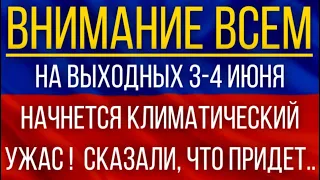 На выходных 3-4 Июня начнется климатический ужас!  Синоптики сказали, что придет!