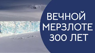 Вечной мерзлоте - не больше 300 лет.