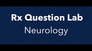 Rx Question Lab - Neurology