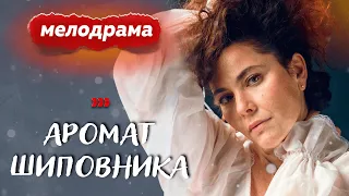 СЛАВНЫЙ СЕРИАЛ ПРО ЛЮБОВЬ И ЖИЗНЬ! - Аромат шиповника - 1-8 серии / Русские мелодрамы новинки