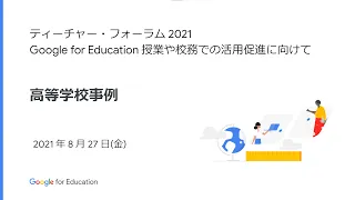 ［高等学校事例 21/08/27 開催］  ティーチャー・フォーラム 2021：Google for Education 授業や校務での活用促進に向けて［JAPAN］
