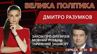 Закон про олігархів. Мовний реванш в кіно. Тарифний зашморг | ДМИТРО РАЗУМКОВ | ВЕЛИКА ПОЛІТИКА