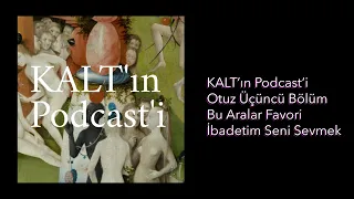 KALT'ın Podcast'i - 33. Bölüm: Bu Aralar Favori İbadetim Seni Sevmek