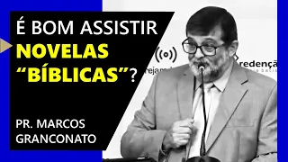 É bom assistir novelas "bíblicas"? -  Pr. Marcos Granconato