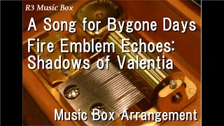 A Song for Bygone Days/Fire Emblem Echoes: Shadows of Valentia [Music Box]