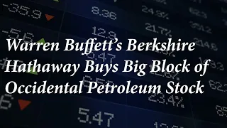 Warren Buffett’s Berkshire Hathaway Buys Big Block of Occidental Petroleum Stock