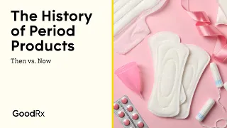 Menstruation Products Through History | Then vs. Now | GoodRx