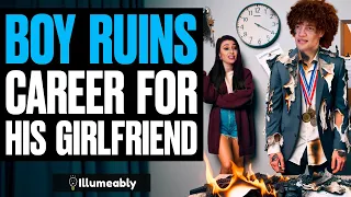 Boy RUINS CAREER For His Girlfriend, He Lives To Regret It | Illumeably