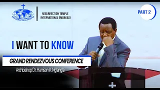 Archbishop Dr. Harrison K. Ng'ang'a ||Grand Rendezvous conference || I want to know ||PART 2