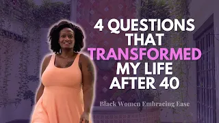4 Questions That Transformed My Life After 40 | Black Women Embracing Ease