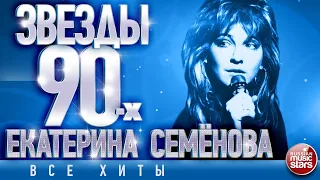 ЕКАТЕРИНА СЕМЁНОВА ✩ ЗВЁЗДЫ 90-Х ✩ ХИТЫ ДЕСЯТИЛЕТИЯ ✩