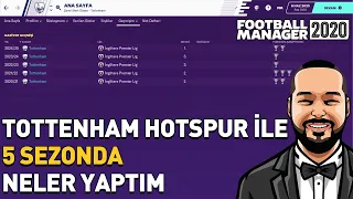 FM 2020 ÖZEL KARİYER #27 |  TOTTENHAM HOTSPUR İLE 5 SEZONDA NELER YAPTIM