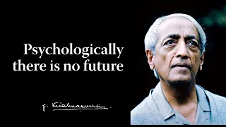 Psychologically there is no future | Krishnamurti