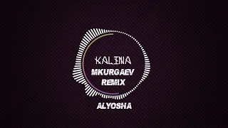 ALYOSHA - KALINA (MKURGAEV REMIX)