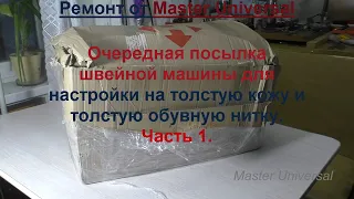 Очередная посылка швейной машины для настройки на толстую кожу и толстые нити.Ч.1. Видео № 682.