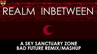 REALM INBETWEEN | A Sky Sanctuary Zone Bad Future Remix/Mashup